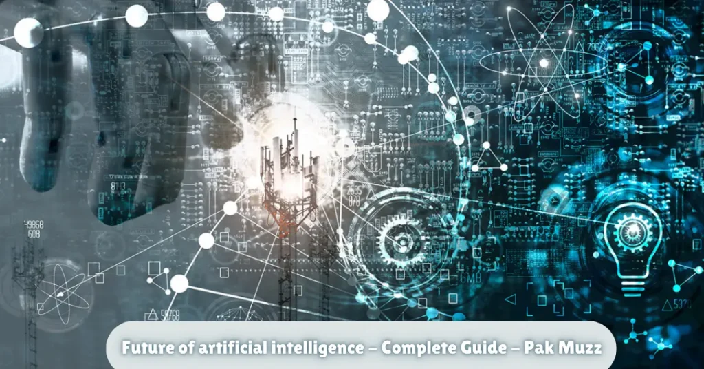 future of artificial intelligence - complete guide - pak muzz